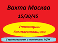 Вахта Москва.15/30/45 смен с питанием и проживанием